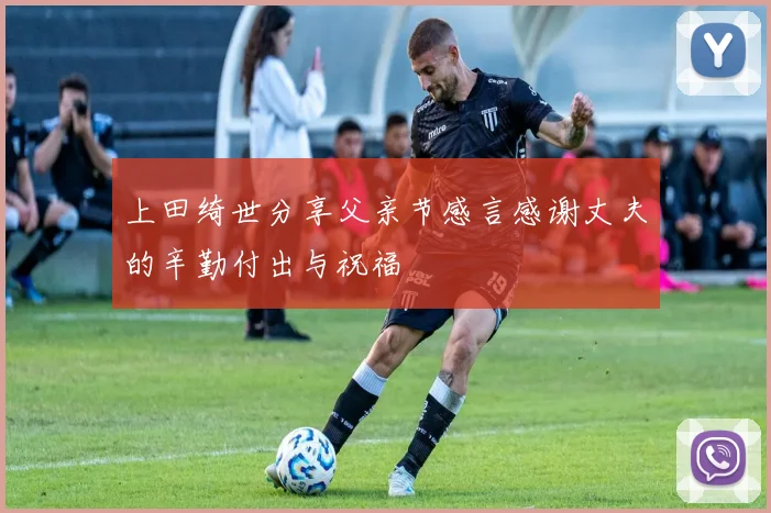 上田绮世分享父亲节感言感谢丈夫的辛勤付出与祝福