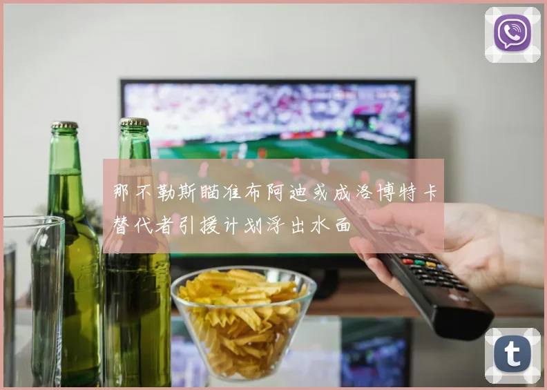 那不勒斯瞄准布阿迪或成洛博特卡替代者引援计划浮出水面